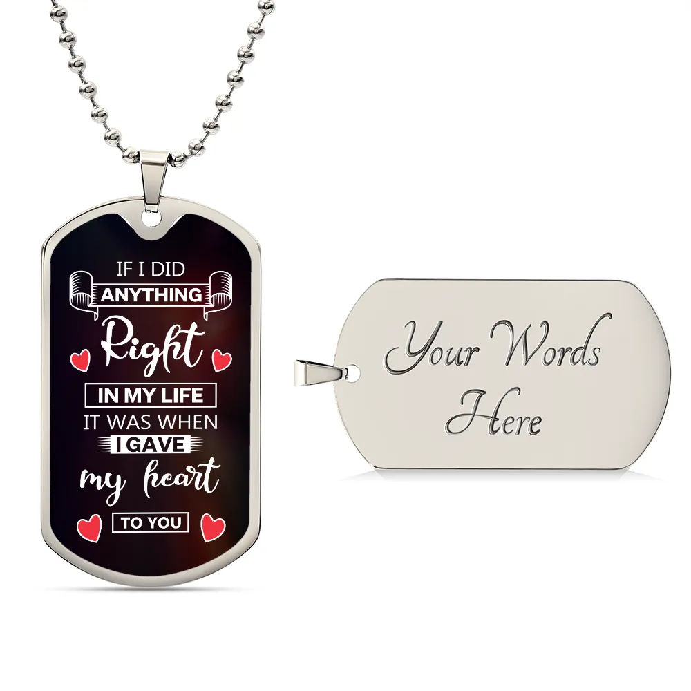 If I Did Anything Right In My Life It Was When I Gave My Heart To You  Dog Tag Necklace Gift For Husband