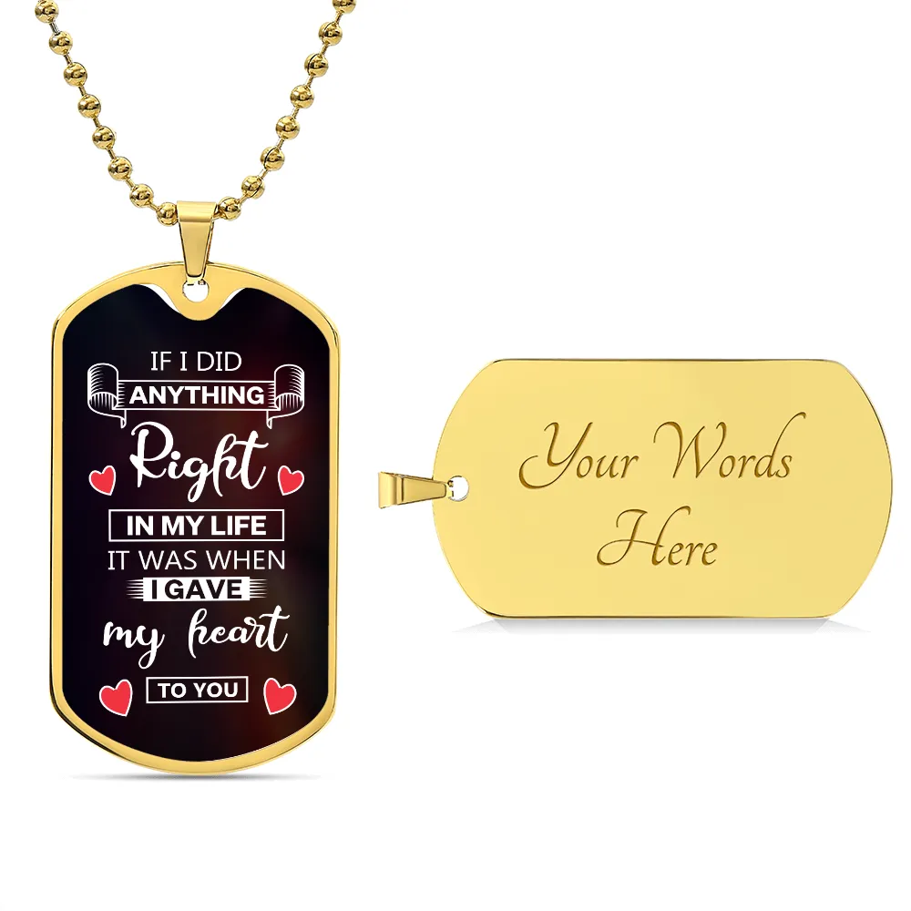 If I Did Anything Right In My Life It Was When I Gave My Heart To You  Dog Tag Necklace Gift For Husband