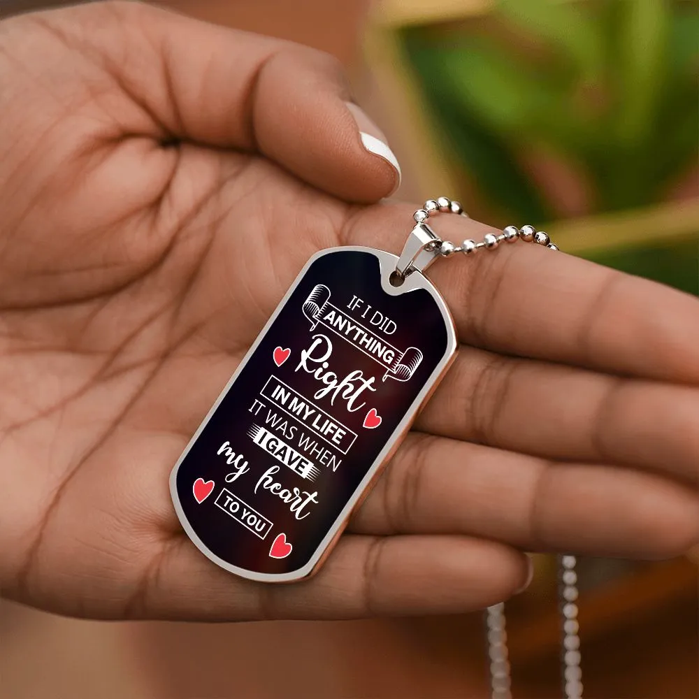 If I Did Anything Right In My Life It Was When I Gave My Heart To You  Dog Tag Necklace Gift For Husband