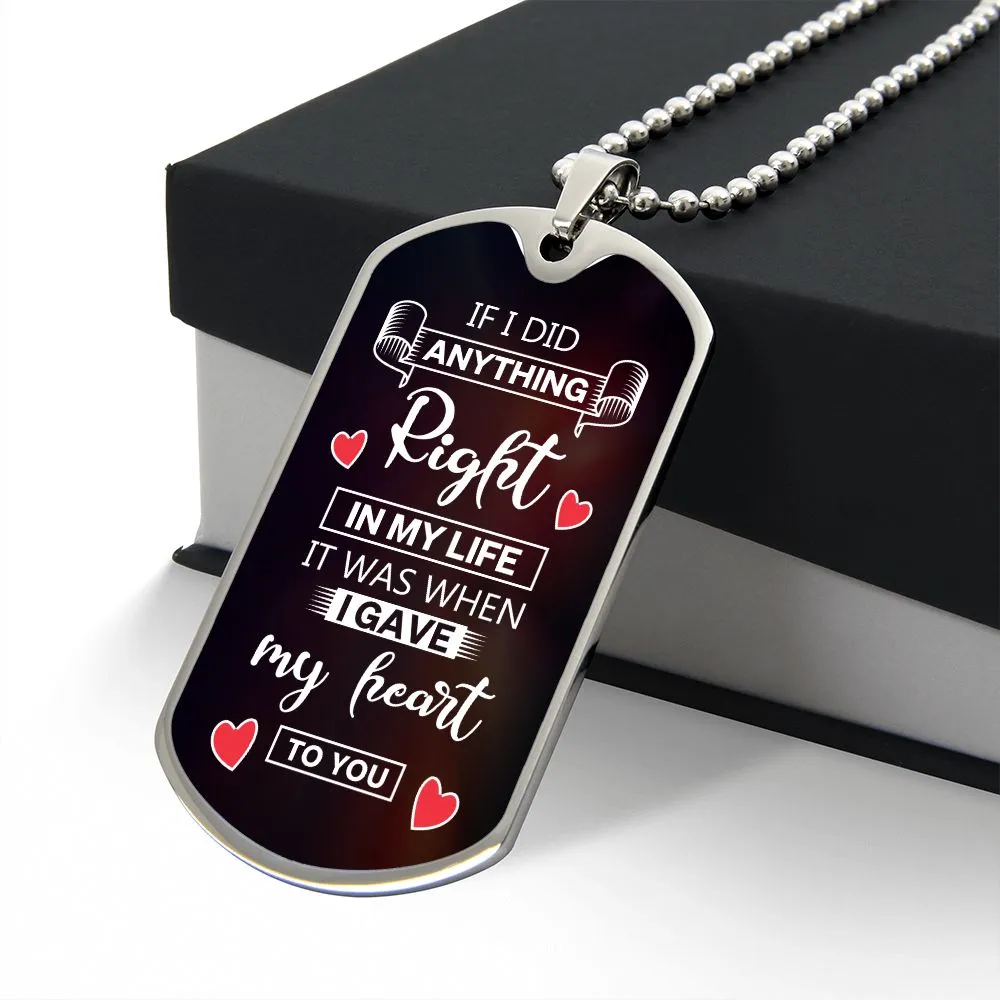 If I Did Anything Right In My Life It Was When I Gave My Heart To You  Dog Tag Necklace Gift For Husband