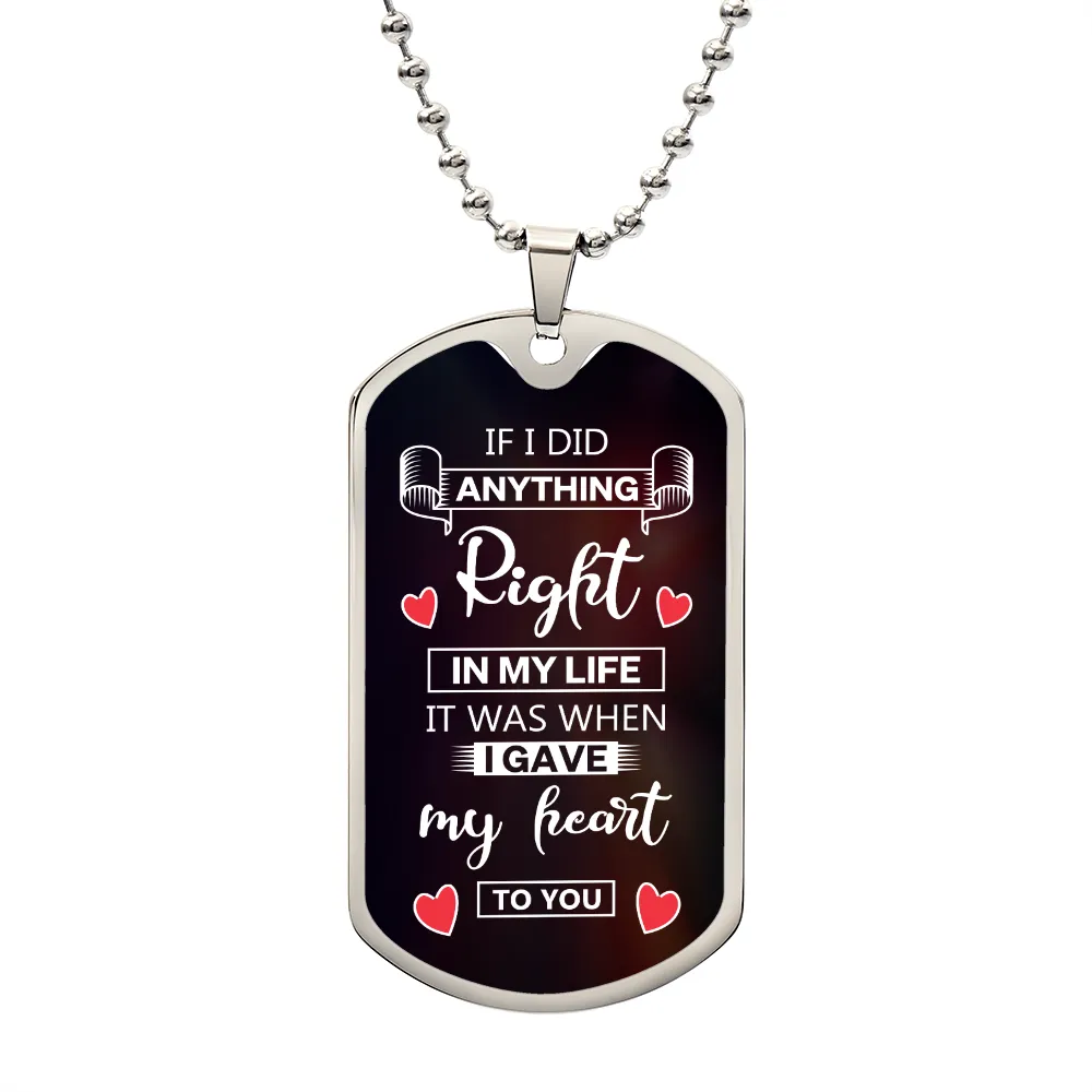 If I Did Anything Right In My Life It Was When I Gave My Heart To You  Dog Tag Necklace Gift For Husband